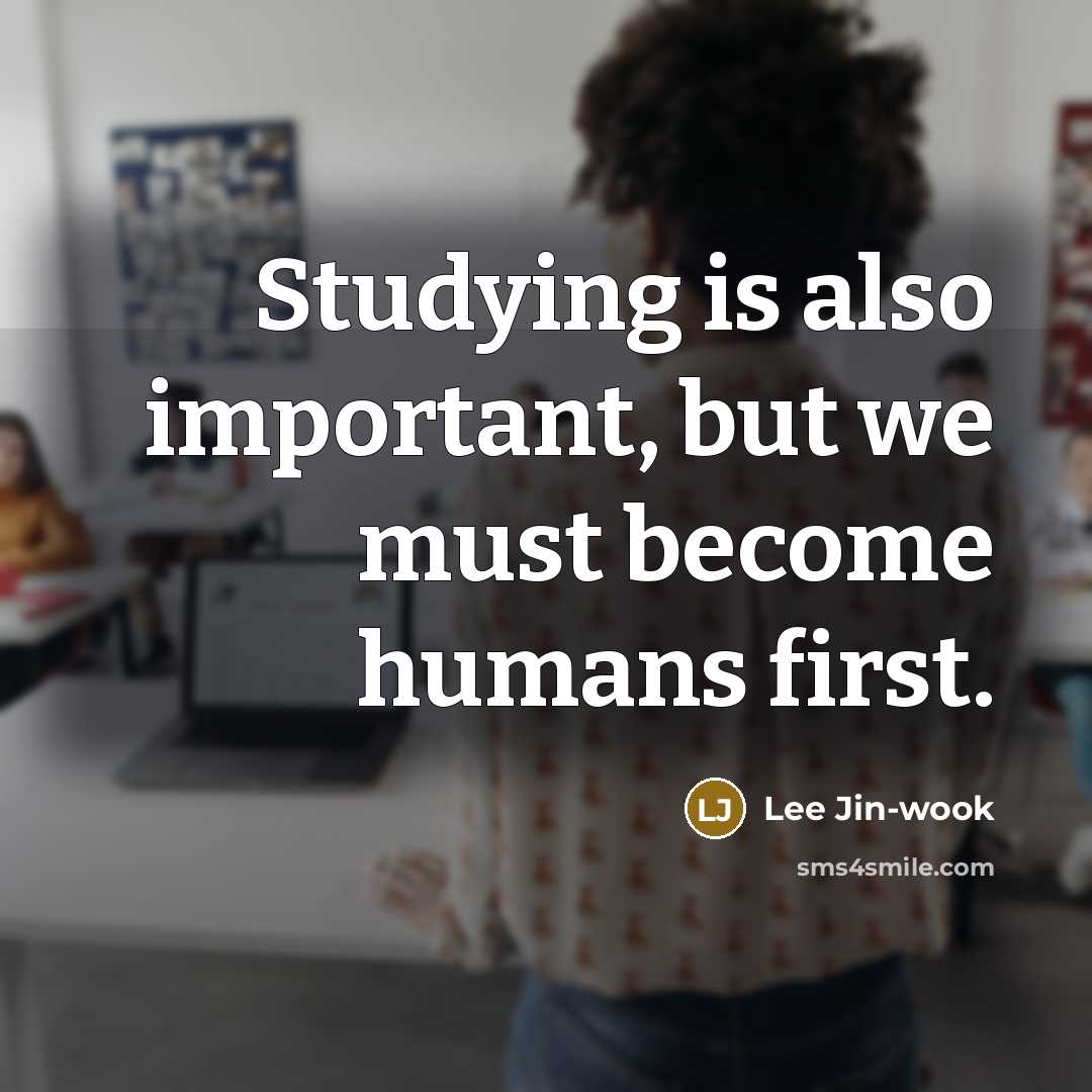 “Studying is also important, but we must become humans first.…” quote by Lee Jin-wook