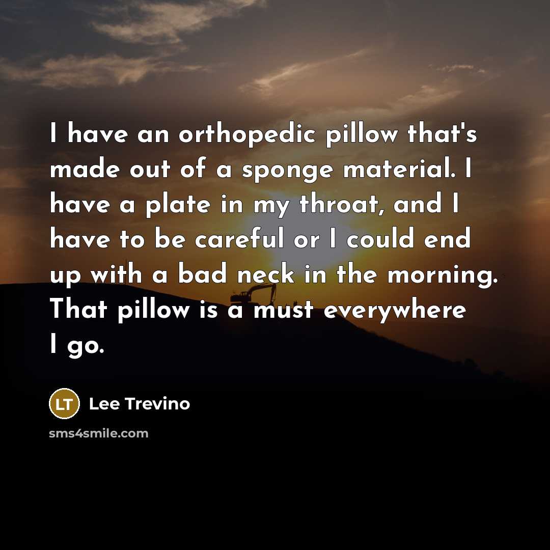 “I have an orthopedic pillow that's made out of a…” quote by Lee Trevino
