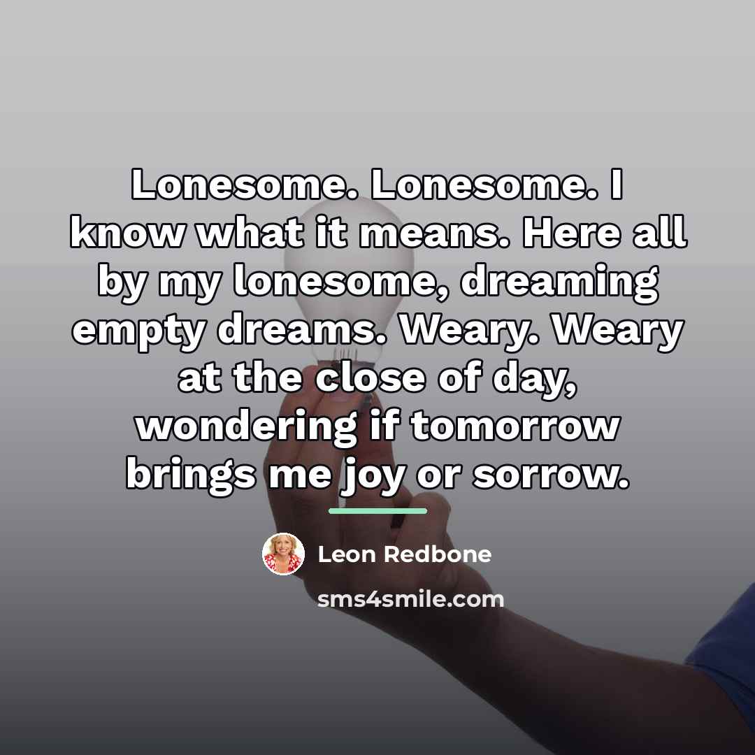 “Lonesome. Lonesome. I know what it means. Here all by…” quote by Leon Redbone