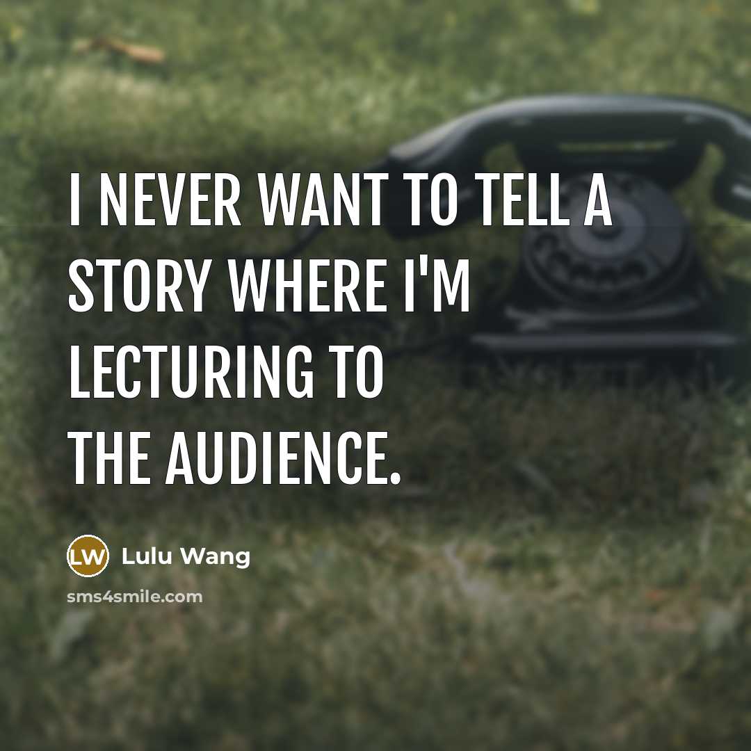 “I never want to tell a story where I'm lecturing…” quote by Lulu Wang