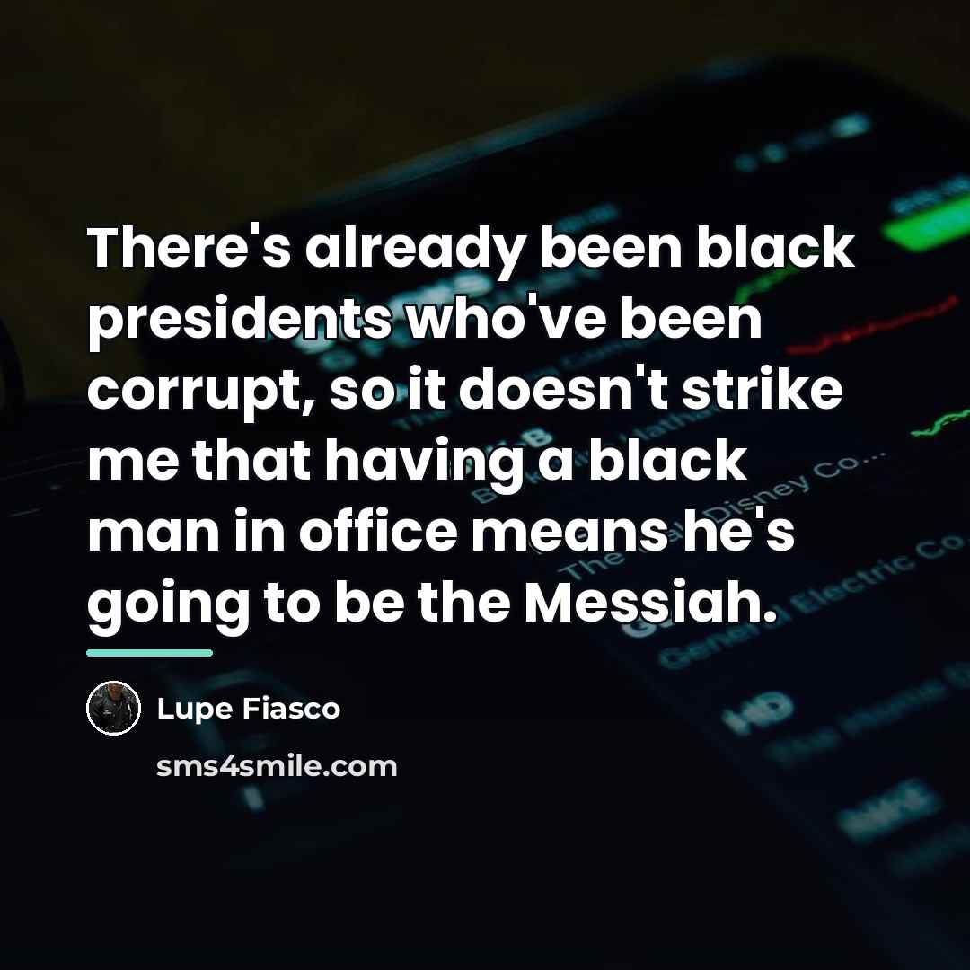 “There's already been black presidents who've been corrupt, so it…” quote by Lupe Fiasco