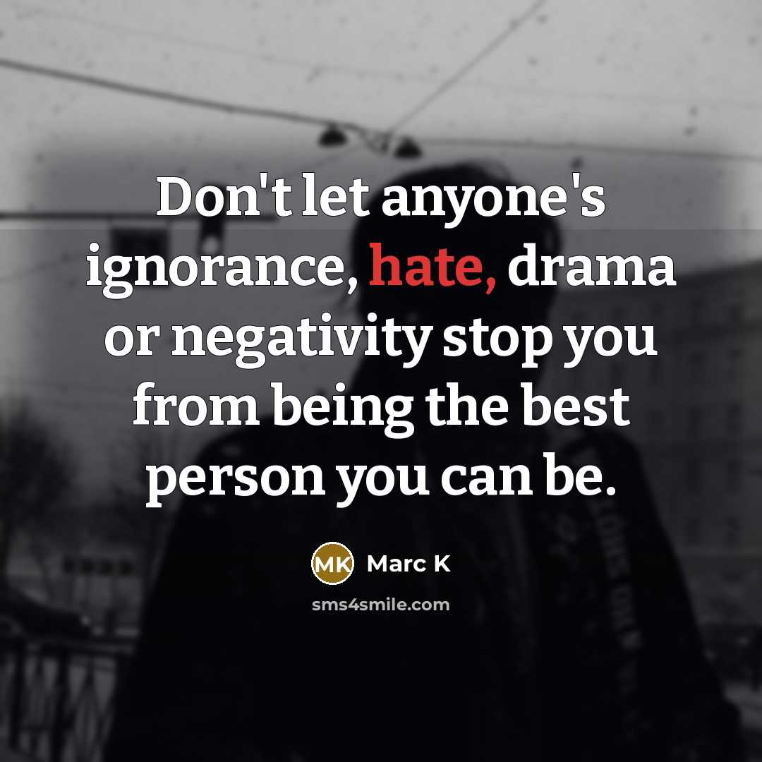 “Don't let anyone's ignorance, hate, drama or negativity stop you…” quote by Marc K