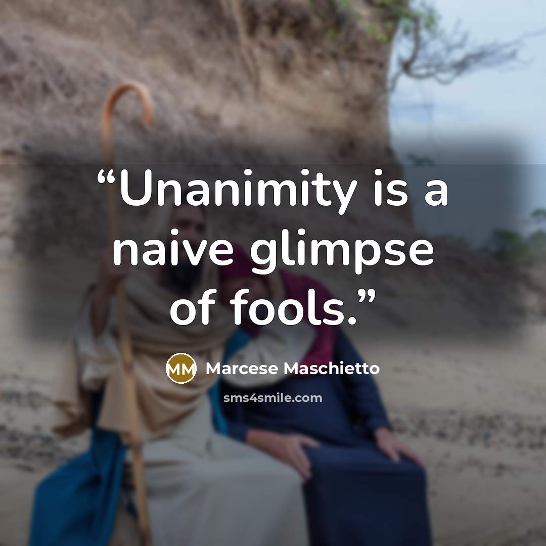 “Unanimity is a naive glimpse of fools.” quote by Marcese Maschietto