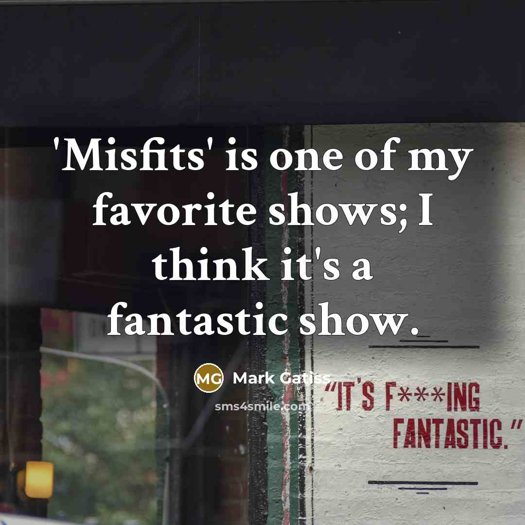 “'Misfits' is one of my favorite shows; I think it's…” quote by Mark Gatiss