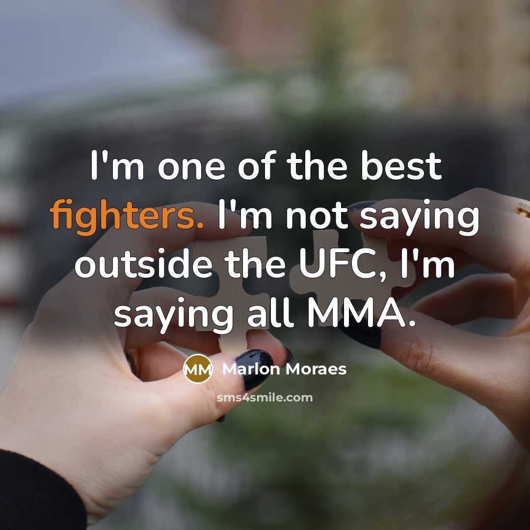 “I'm one of the best fighters. I'm not saying outside…” quote by Marlon Moraes