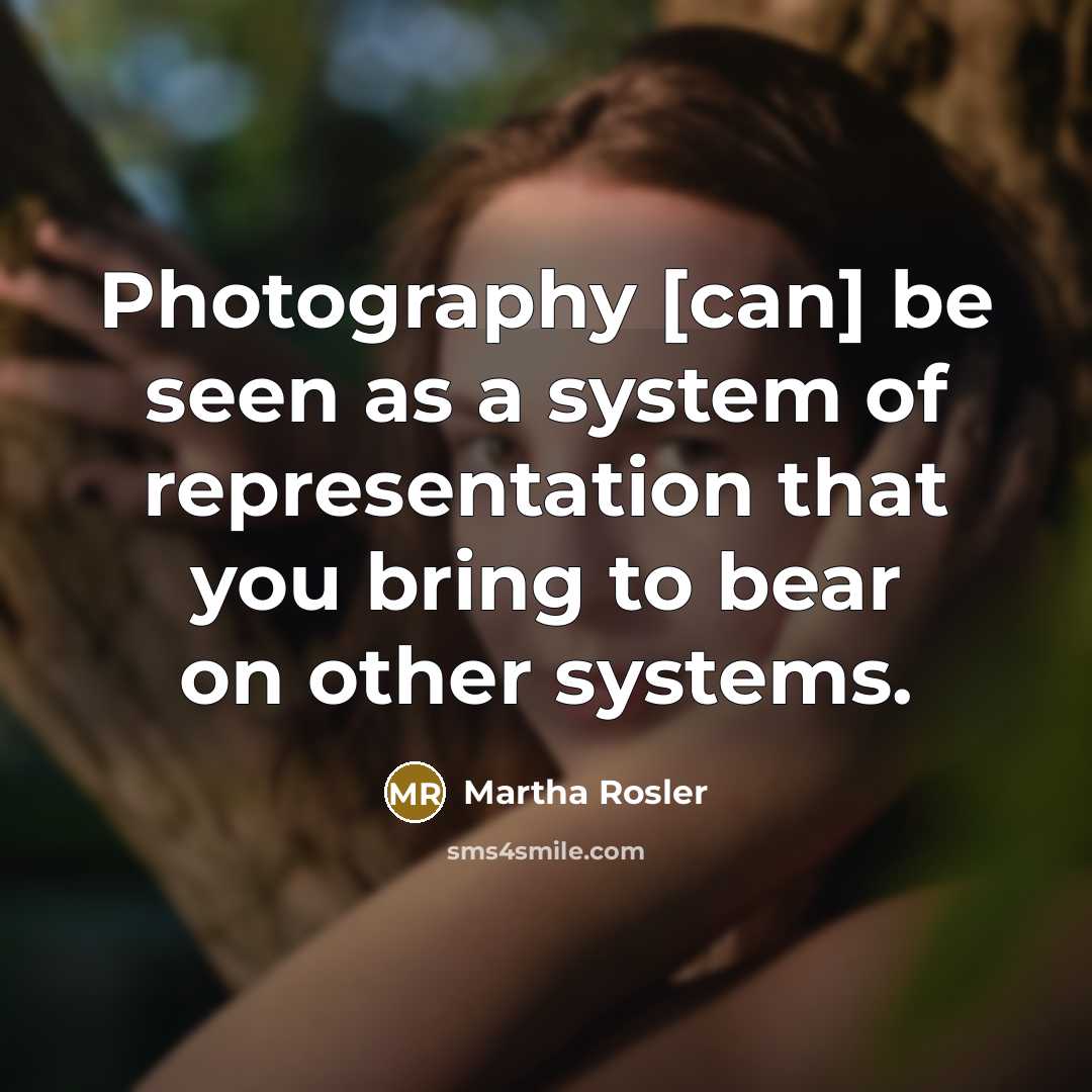 “Photography [can] be seen as a system of representation that…” quote by Martha Rosler