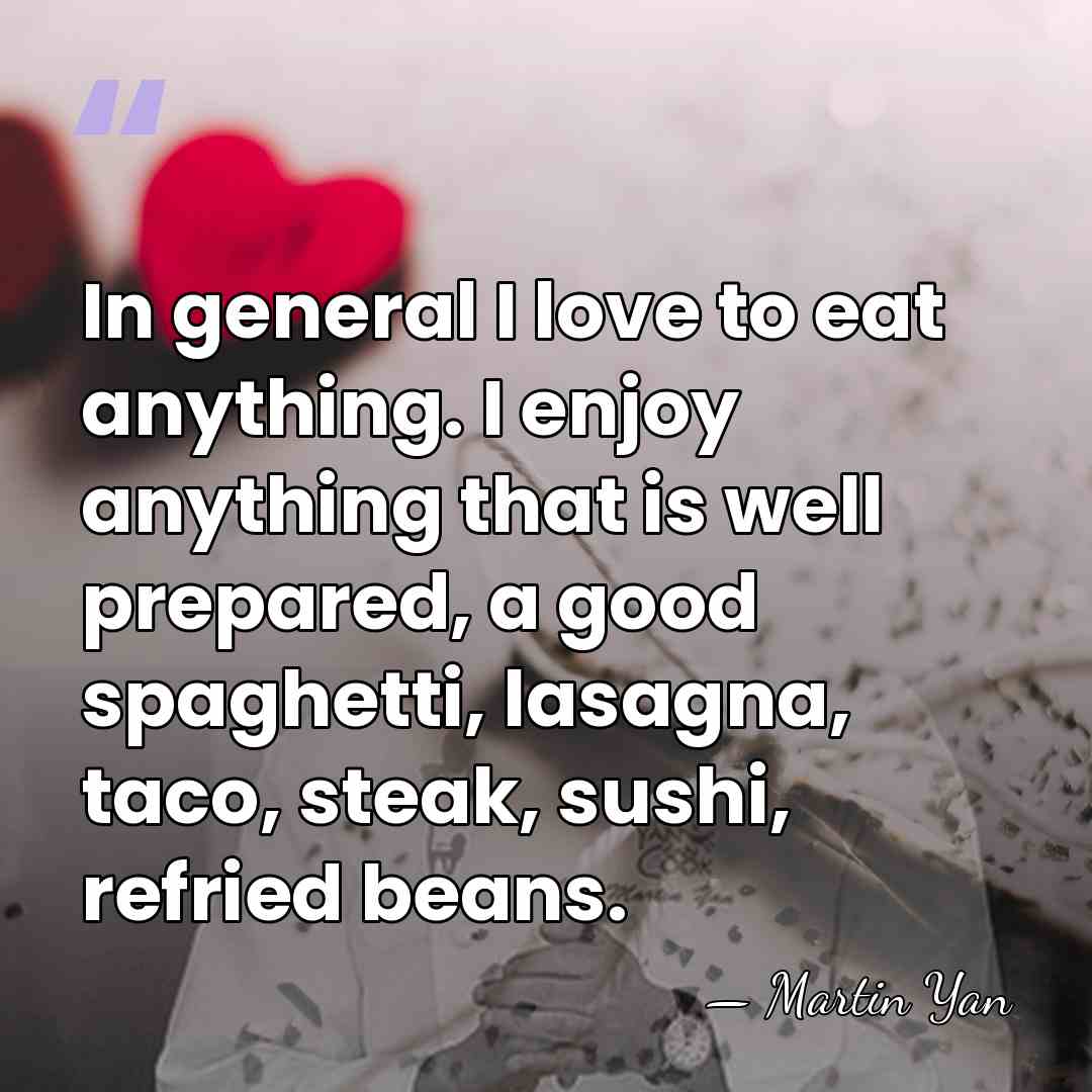 In general I love to eat anything. I enjoy anything that is&hellip; - Martin Yan