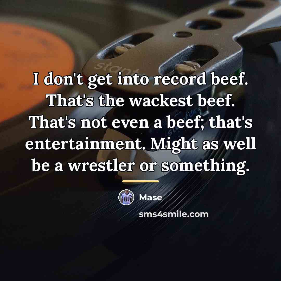 “I don't get into record beef. That's the wackest beef.…” quote by Mase