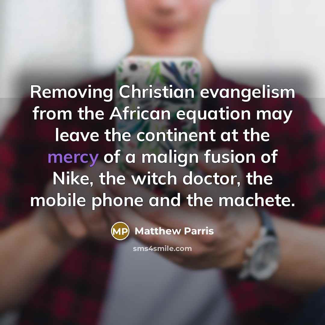 “Removing Christian evangelism from the African equation may leave the…” quote by Matthew Parris