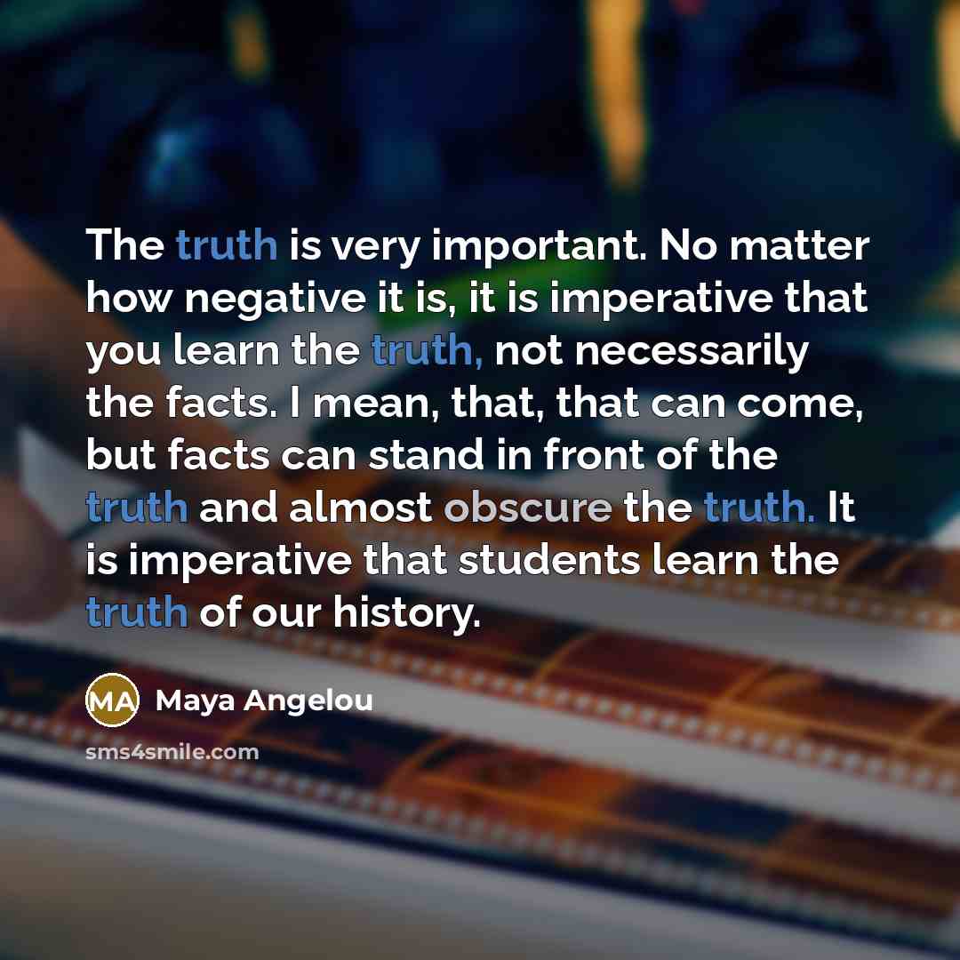“The truth is very important. No matter how negative it…” quote by Maya Angelou