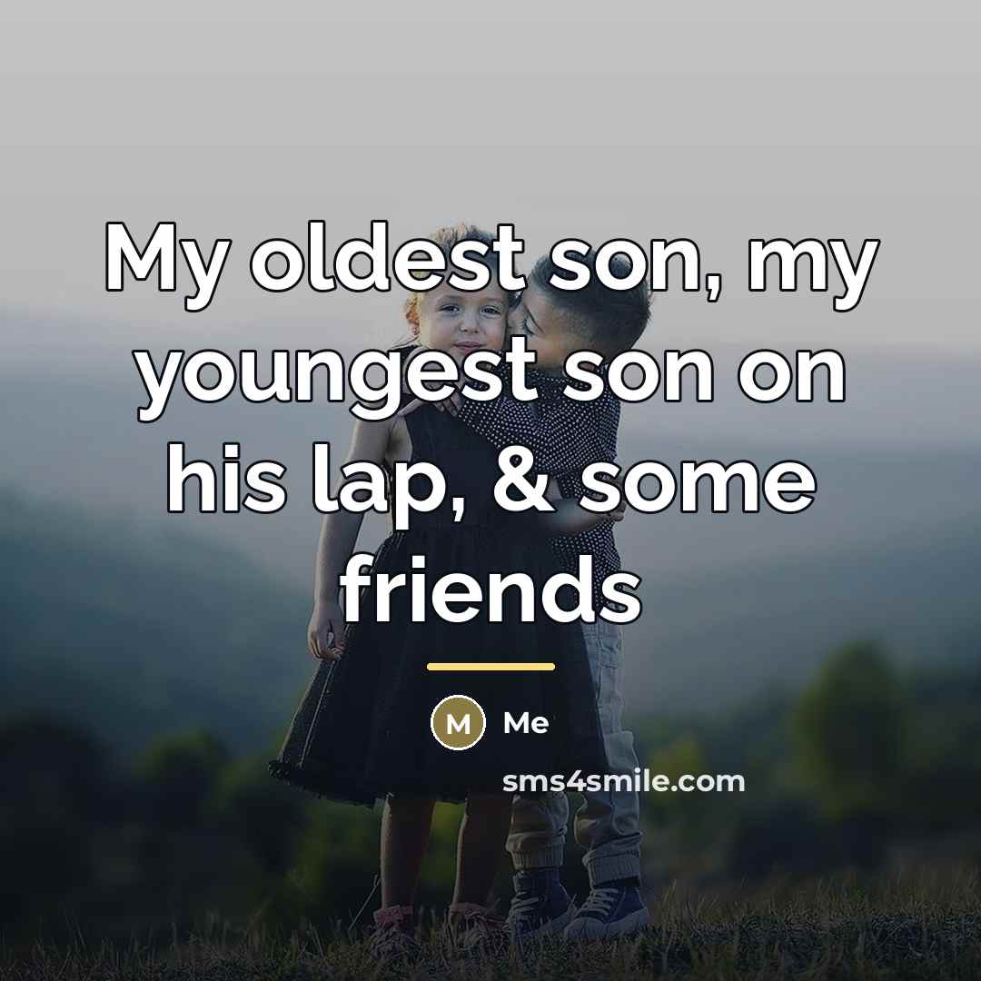 “My oldest son, my youngest son on his lap, &…” quote by Me