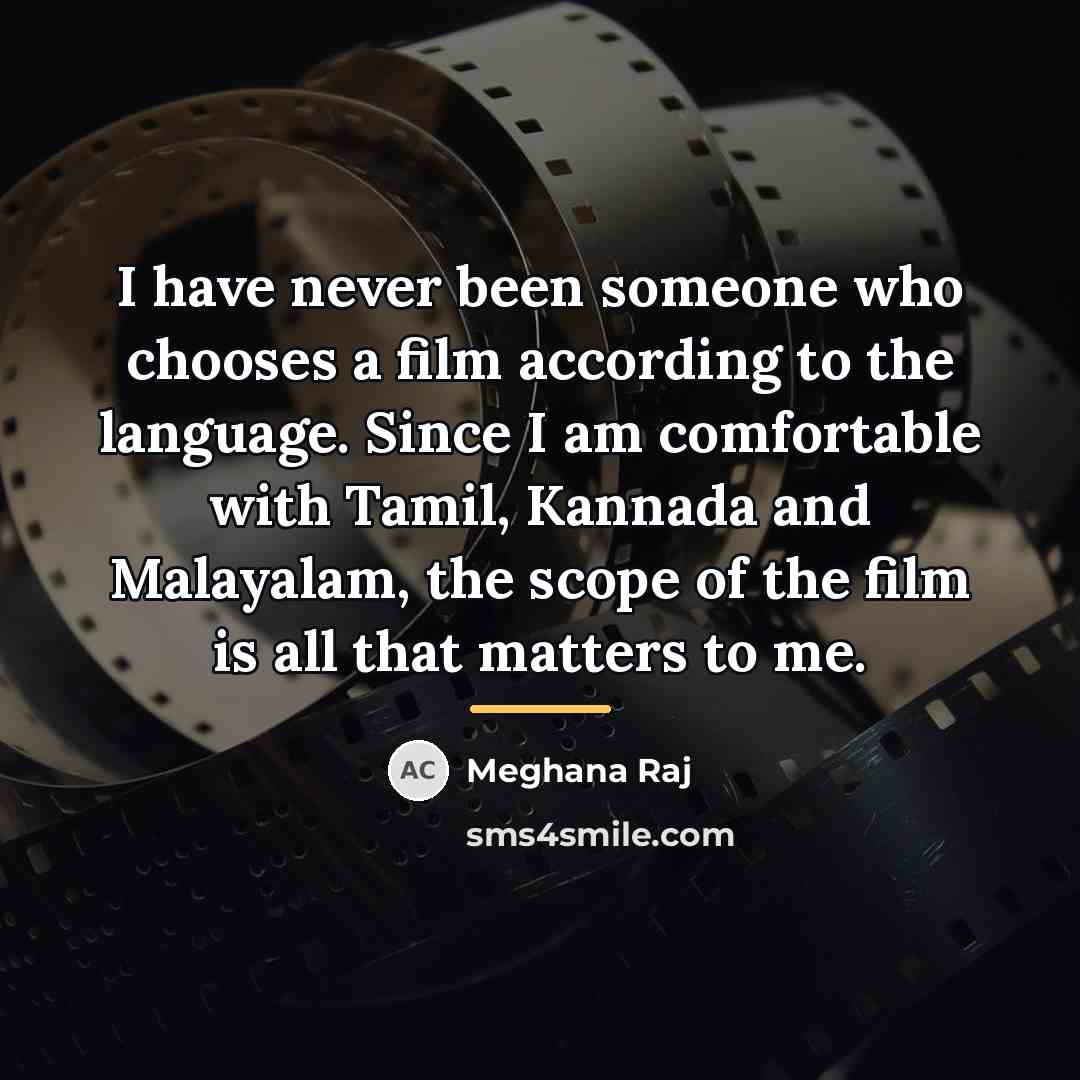 “I have never been someone who chooses a film according…” quote by Meghana Raj