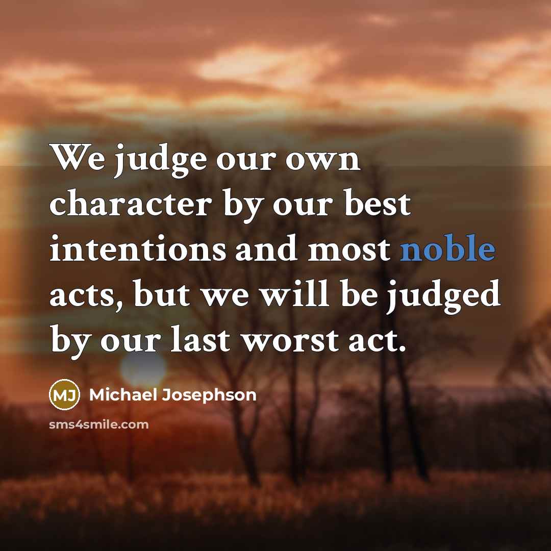 “We judge our own character by our best intentions and…” quote by Michael Josephson