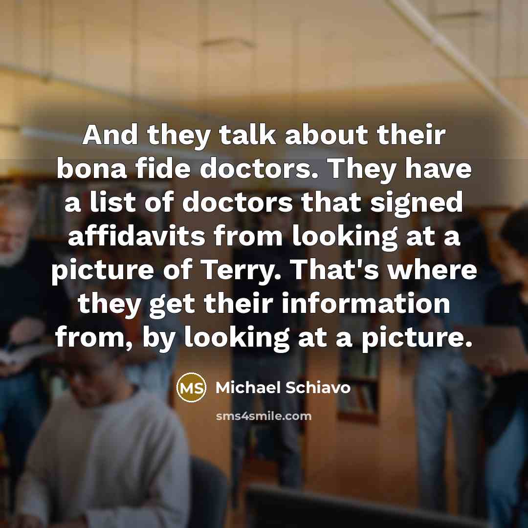 “And they talk about their bona fide doctors. They have…” quote by Michael Schiavo