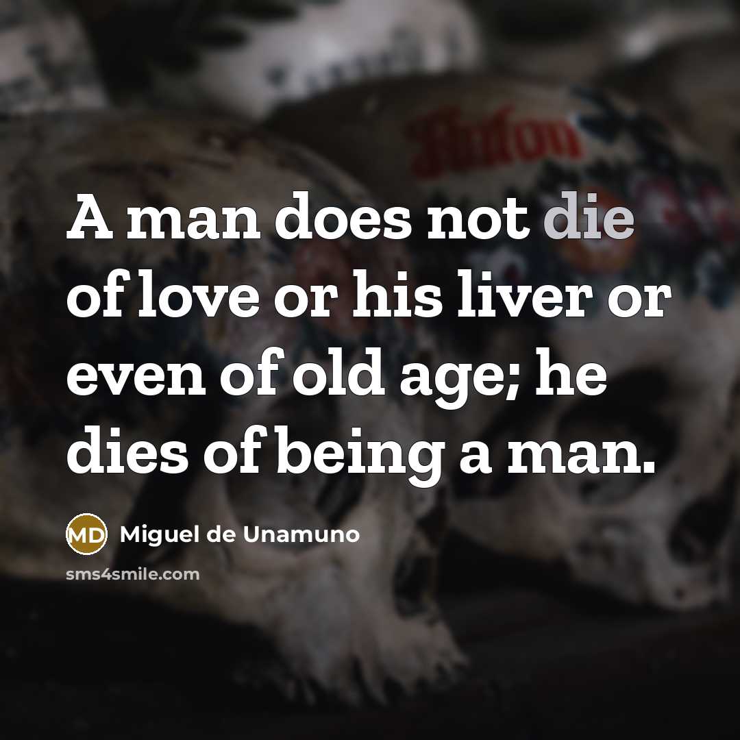 “A man does not die of love or his liver…” quote by Miguel de Unamuno