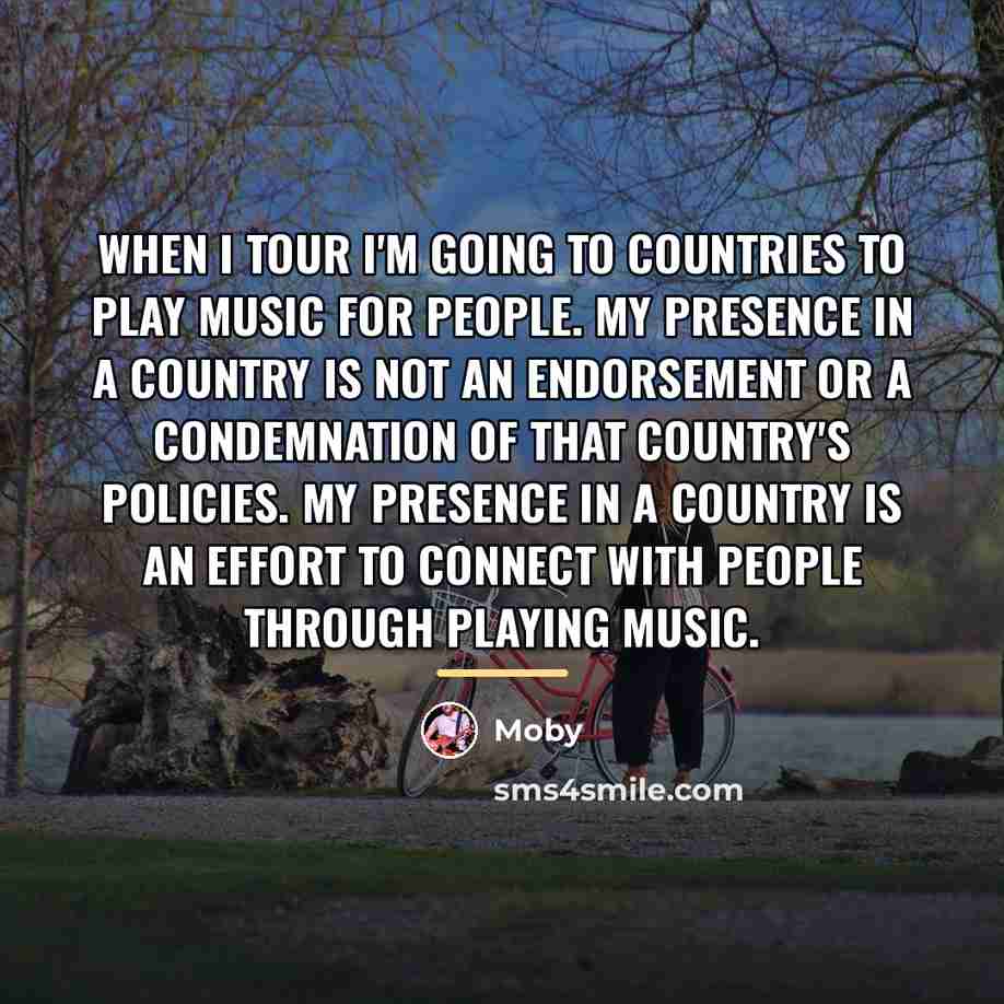 “When I tour I'm going to countries to play music…” quote by Moby