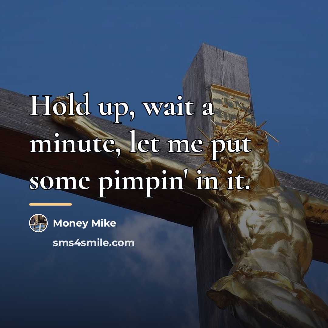 “Hold up, wait a minute, let me put some pimpin'…” quote by Money Mike