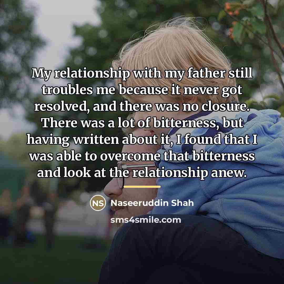“My relationship with my father still troubles me because it…” quote by Naseeruddin Shah