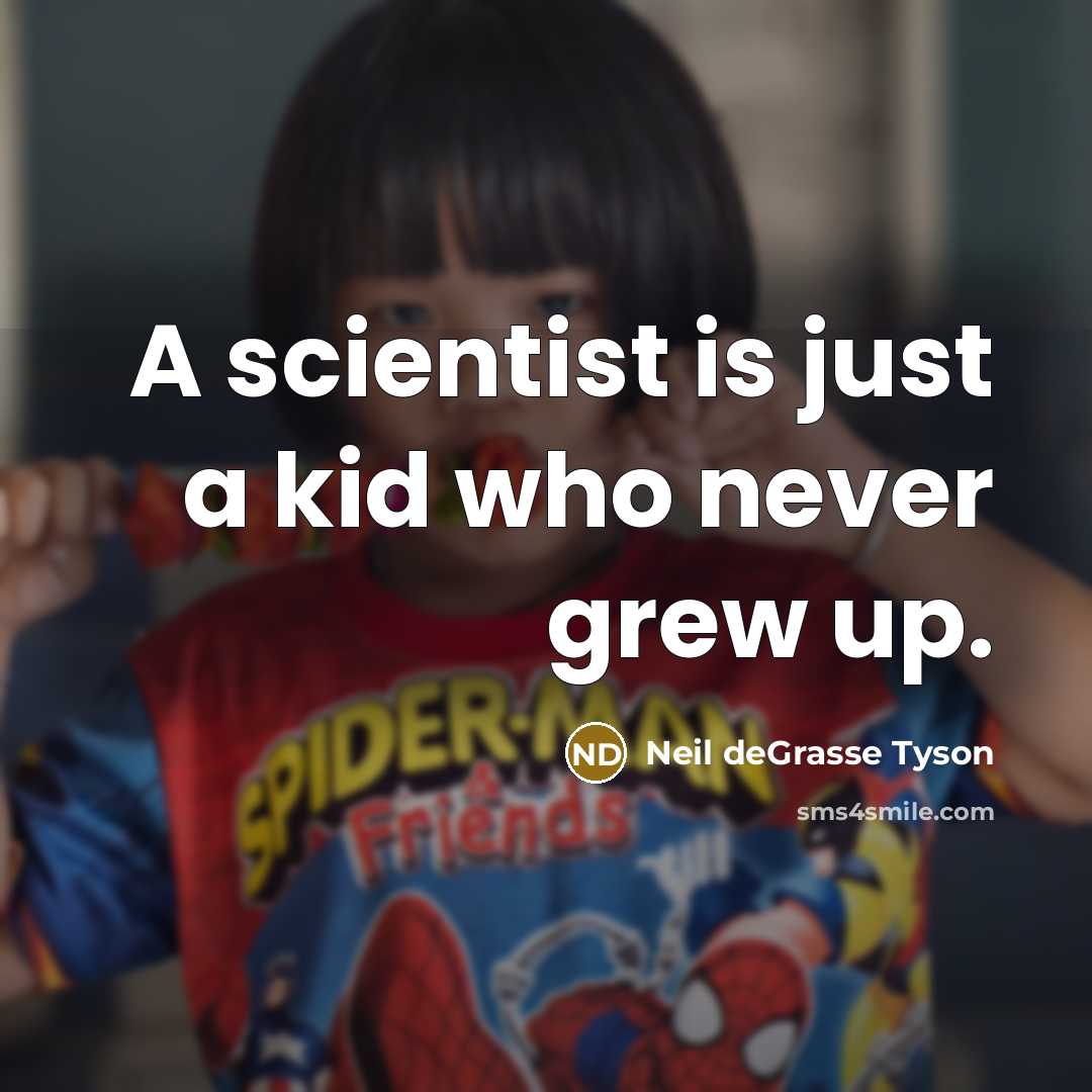 “A scientist is just a kid who never grew up.…” quote by Neil deGrasse Tyson