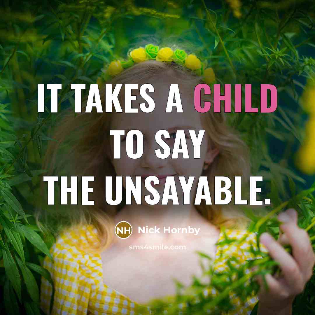 “It takes a child to say the unsayable.…” quote by Nick Hornby