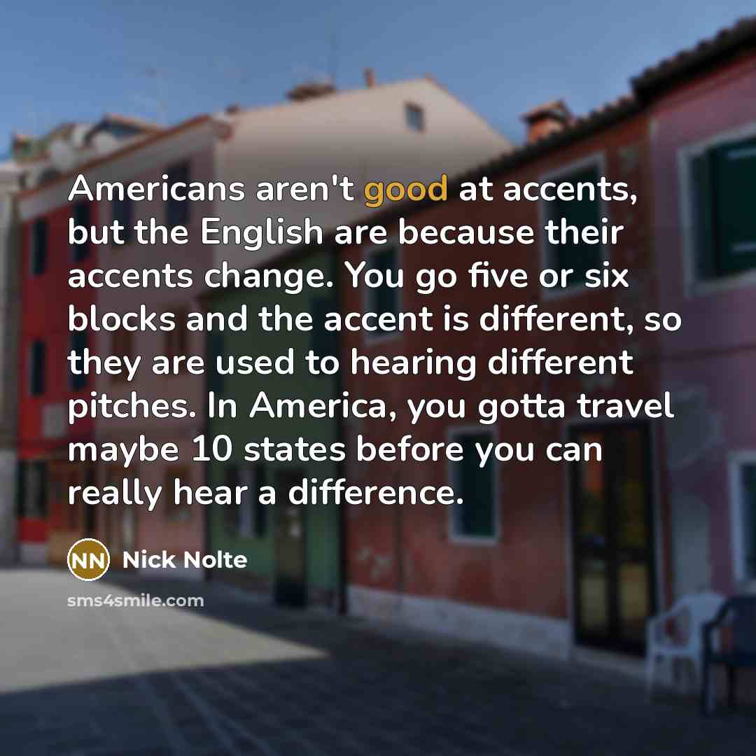 “Americans aren't good at accents, but the English are because…” quote by Nick Nolte