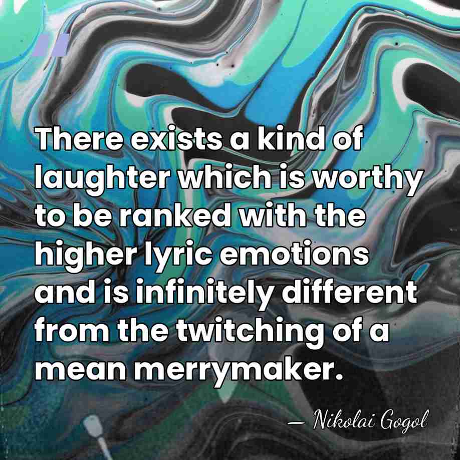 There exists a kind of laughter which is worthy to be ranked&hellip; - Nikolai Gogol