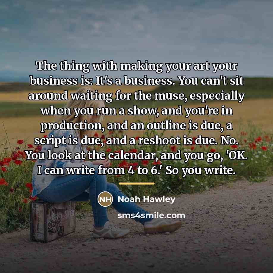 “The thing with making your art your business is: It's…” quote by Noah Hawley