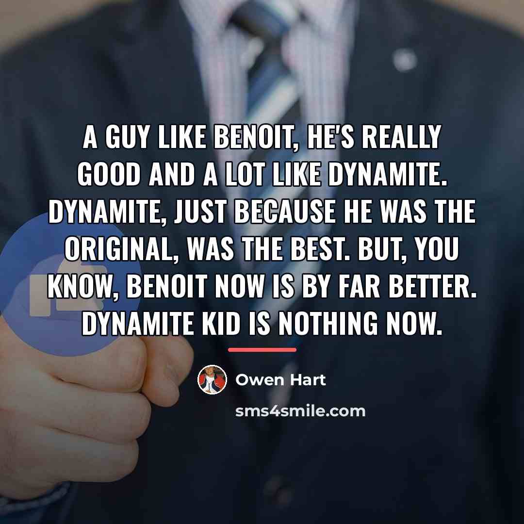 “A guy like Benoit, he's really good and a lot…” quote by Owen Hart