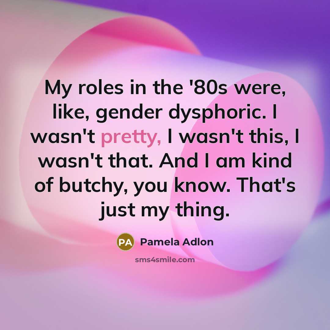 “My roles in the '80s were, like, gender dysphoric. I…” quote by Pamela Adlon
