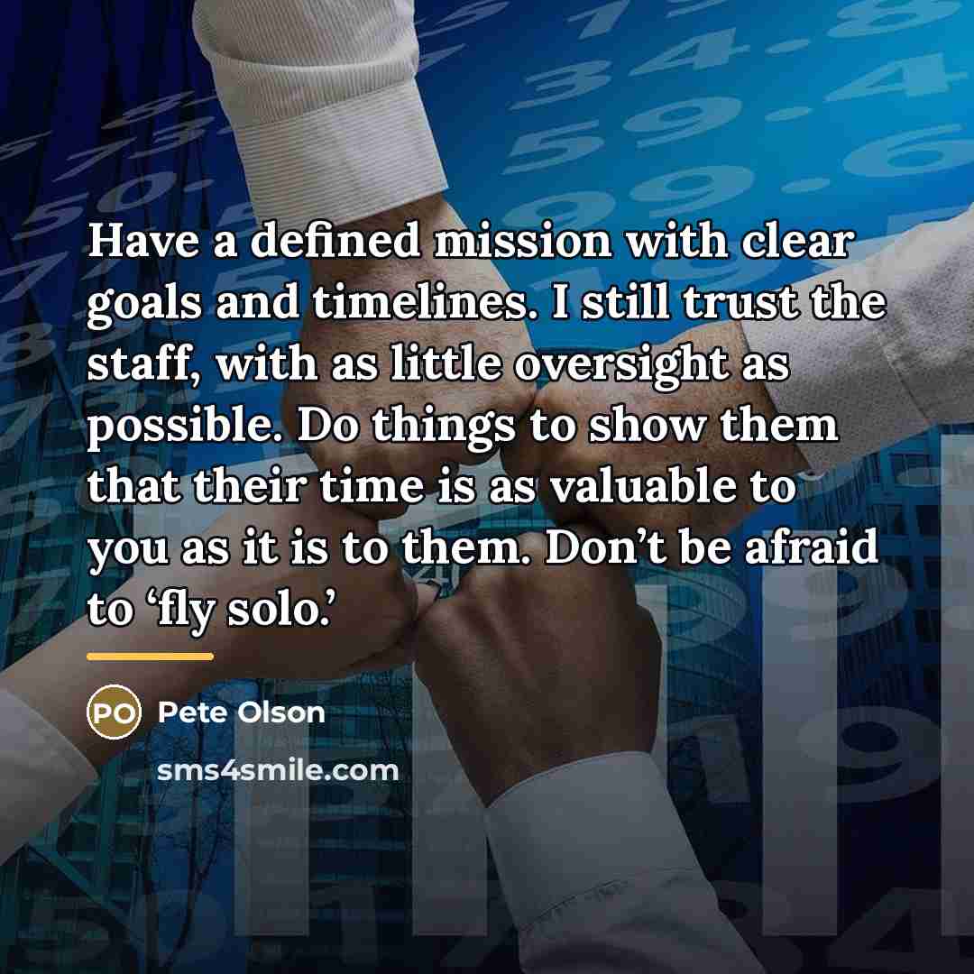 “Have a defined mission with clear goals and timelines. I…” quote by Pete Olson