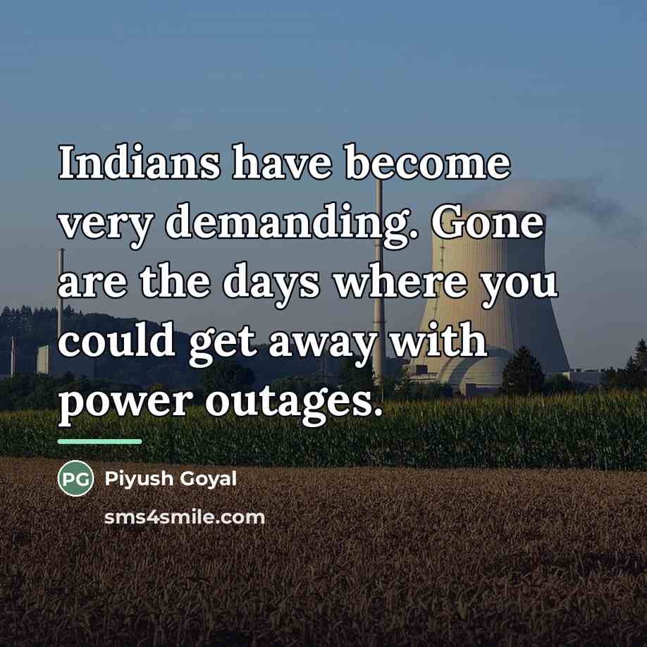 “Indians have become very demanding. Gone are the days where…” quote by Piyush Goyal