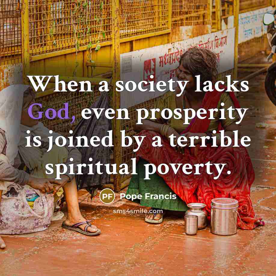 “When a society lacks God, even prosperity is joined by…” quote by Pope Francis