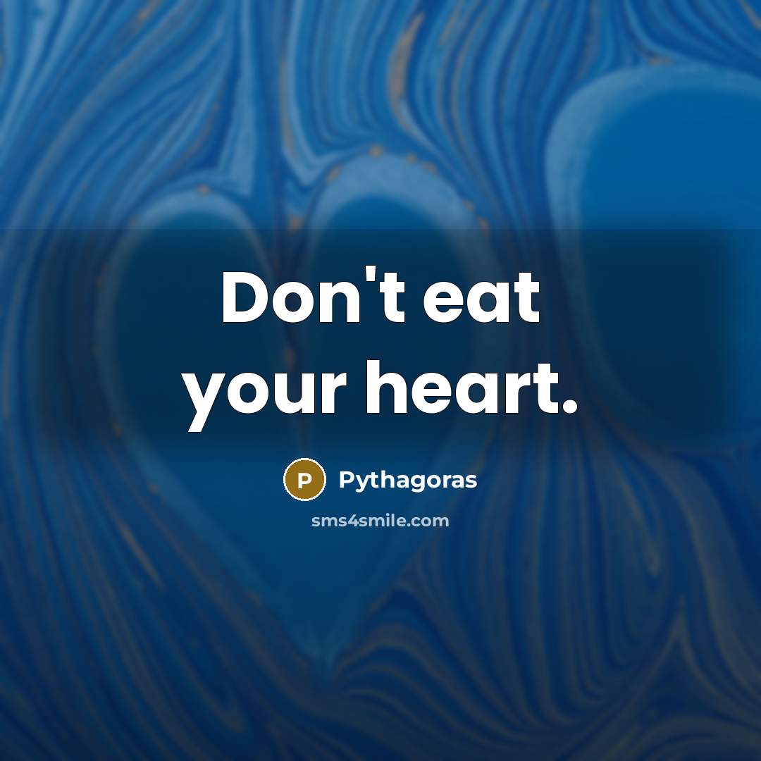 “Don't eat your heart.…” quote by Pythagoras