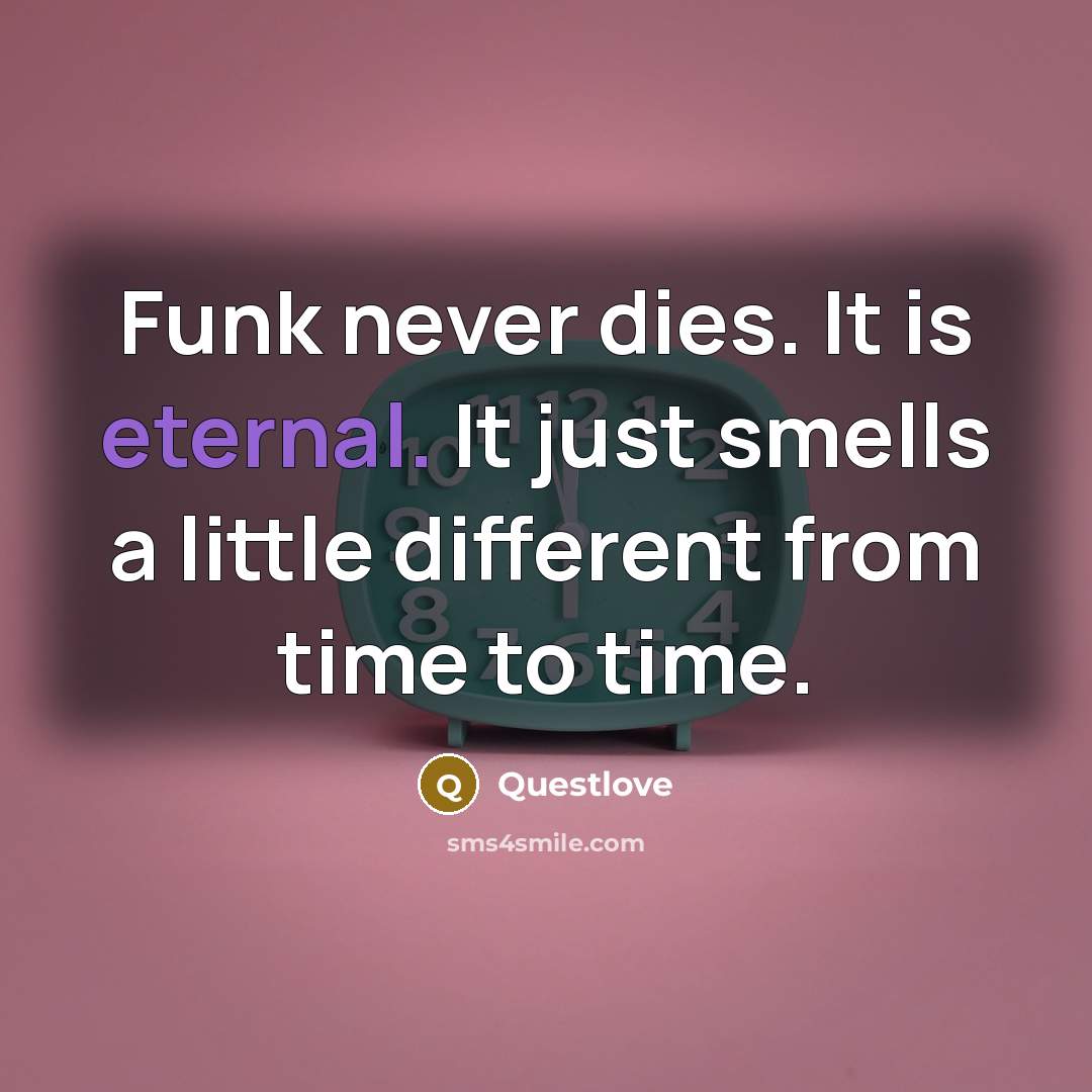 “Funk never dies. It is eternal. It just smells a…” quote by Questlove
