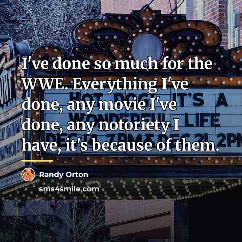 “I've done so much for the WWE. Everything I've done,…” quote by Randy Orton