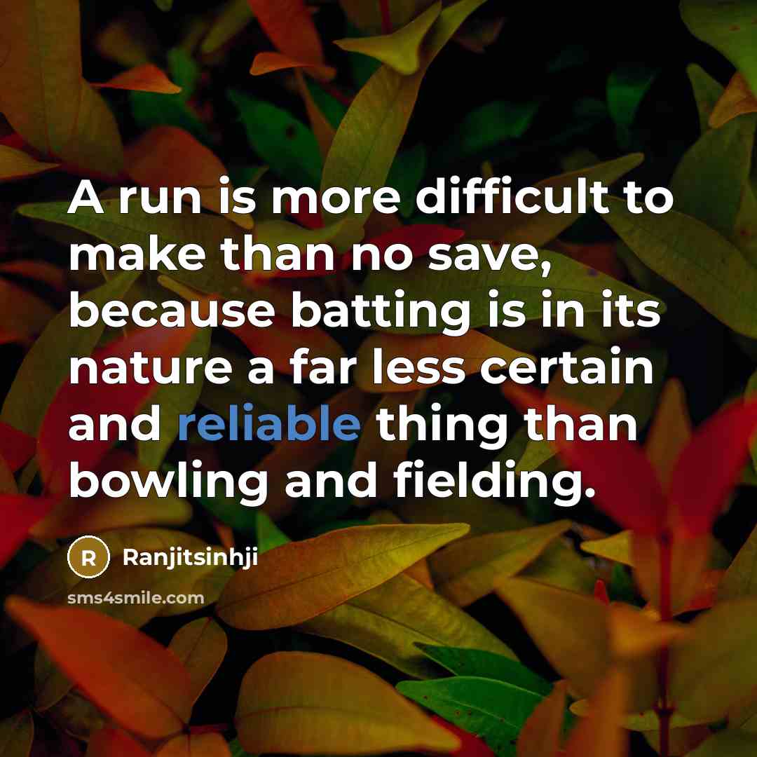 “A run is more difficult to make than no save,…” quote by Ranjitsinhji