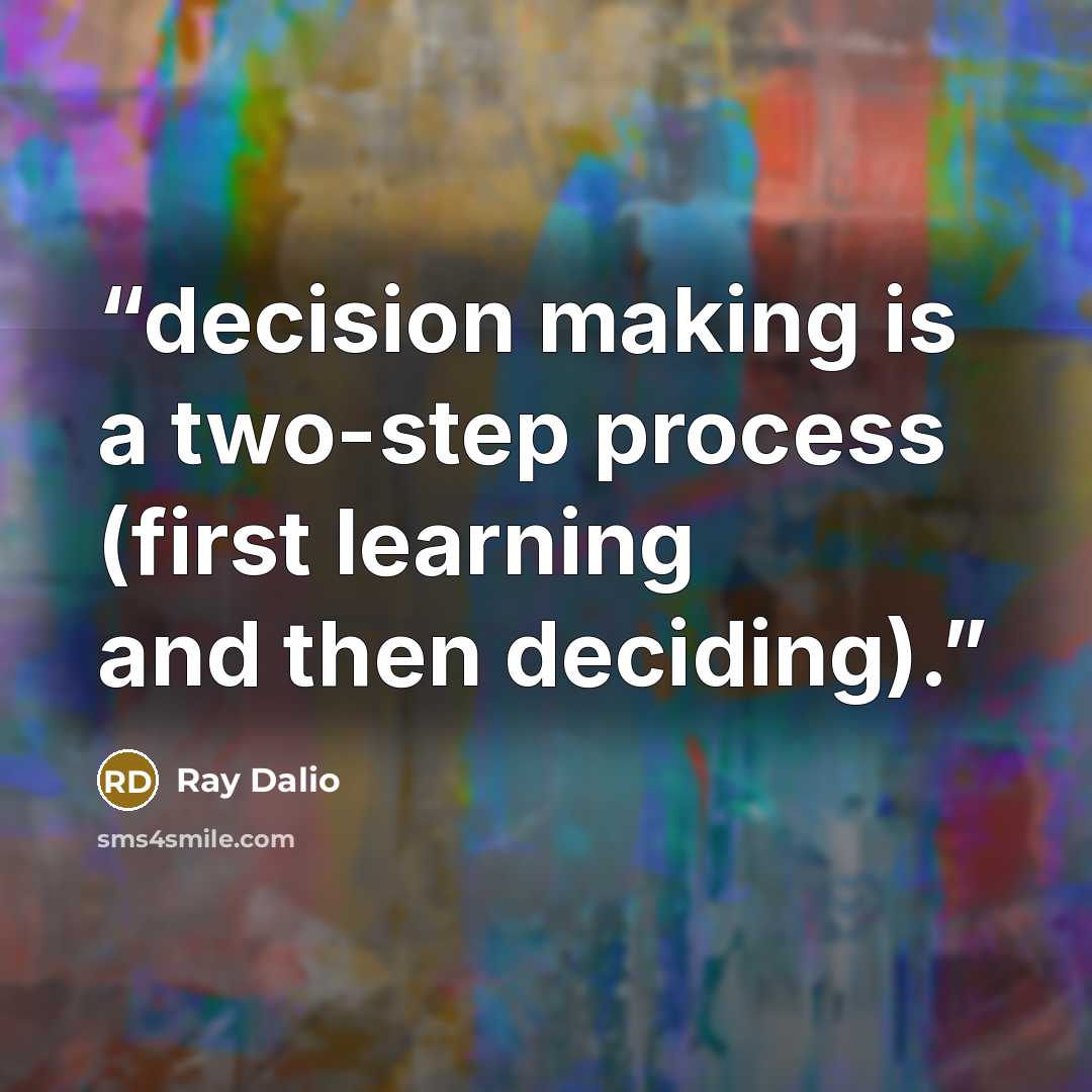 “decision making is a two-step process (first learning and then deciding).” quote by Ray Dalio