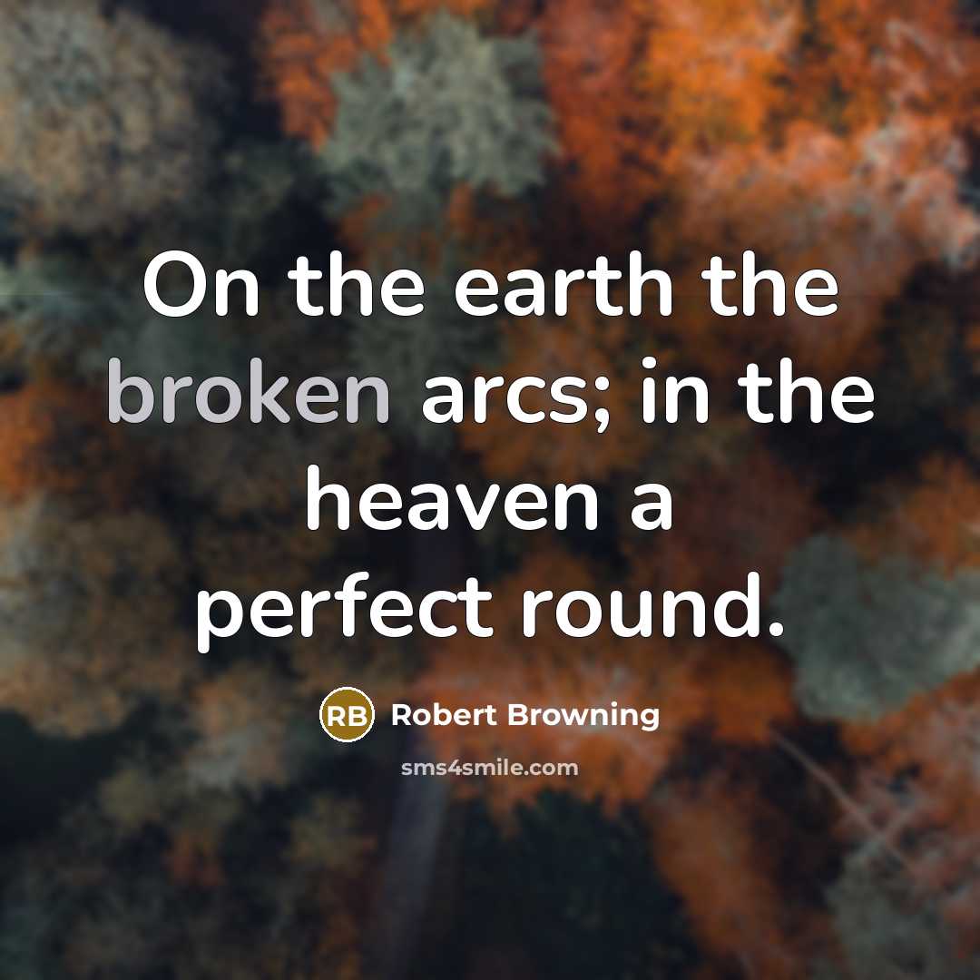 “On the earth the broken arcs; in the heaven a…” quote by Robert Browning