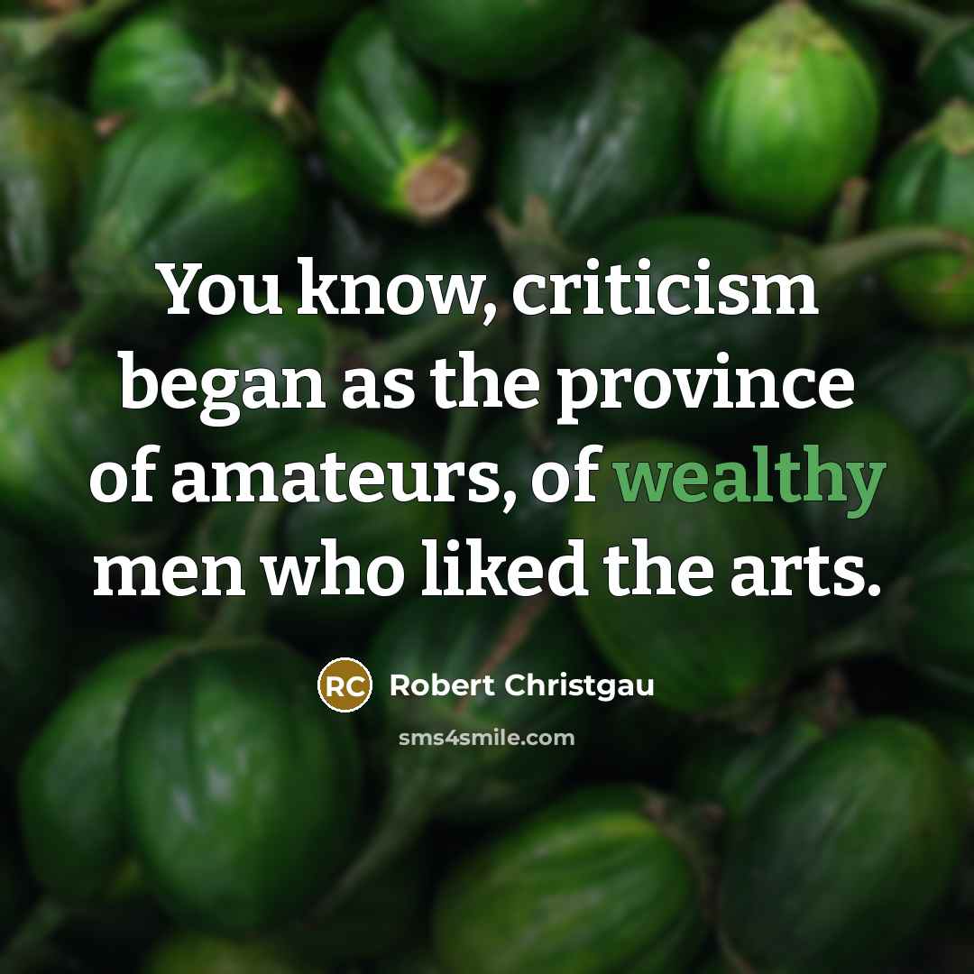 “You know, criticism began as the province of amateurs, of…” quote by Robert Christgau