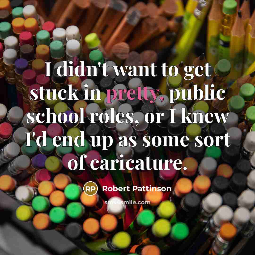 “I didn't want to get stuck in pretty, public school…” quote by Robert Pattinson