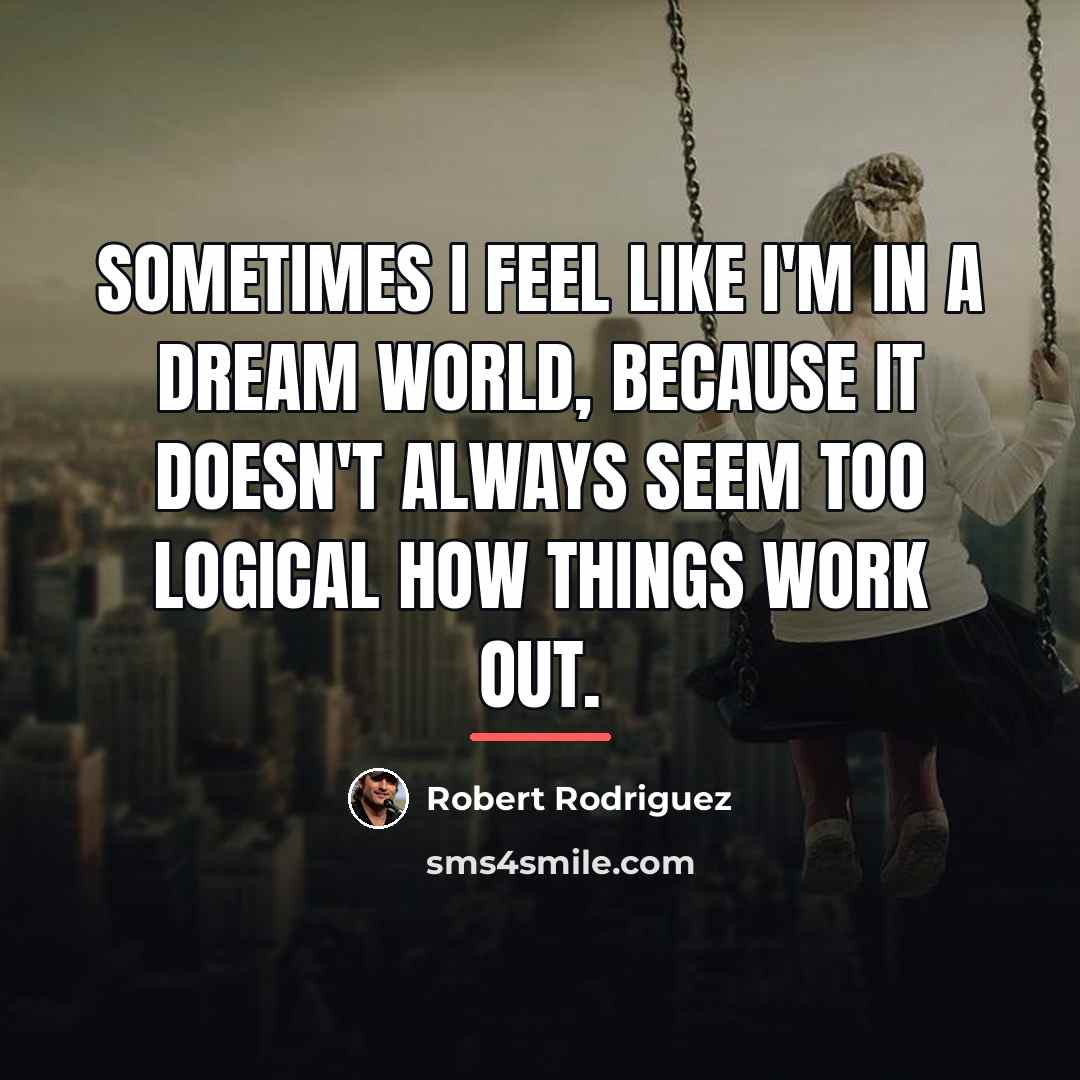 “Sometimes I feel like I'm in a dream world, because…” quote by Robert Rodriguez