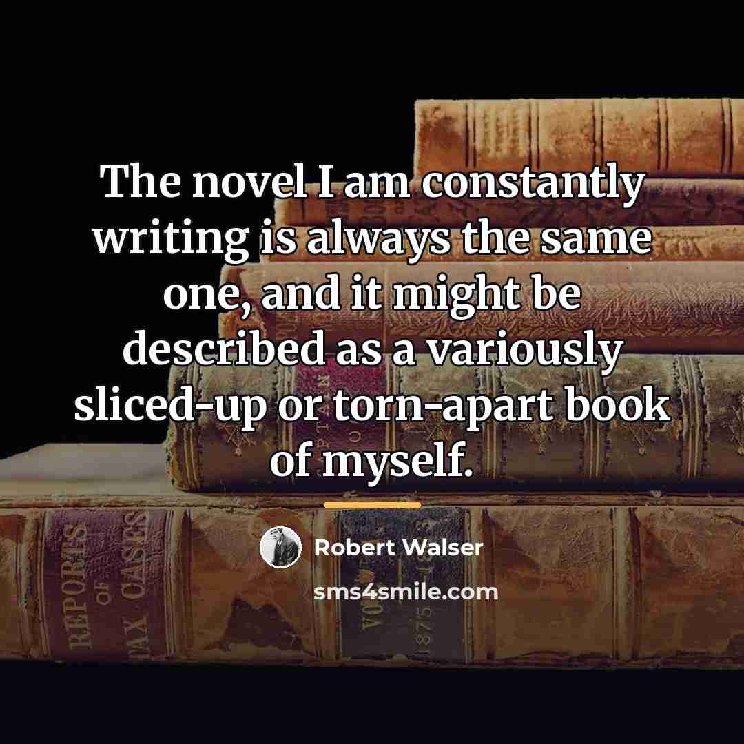 “The novel I am constantly writing is always the same…” quote by Robert Walser