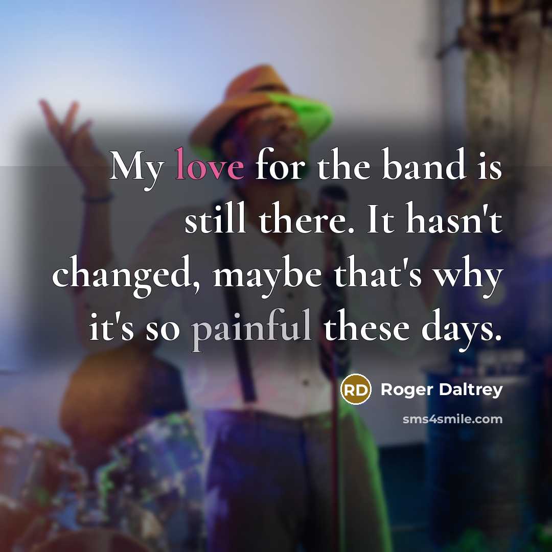 “My love for the band is still there. It hasn't…” quote by Roger Daltrey