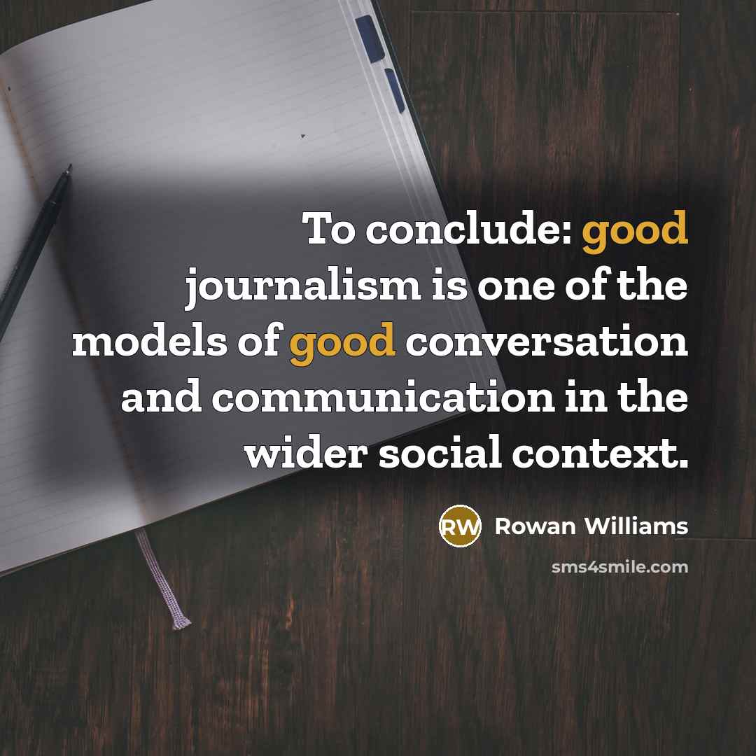 “To conclude: good journalism is one of the models of…” quote by Rowan Williams