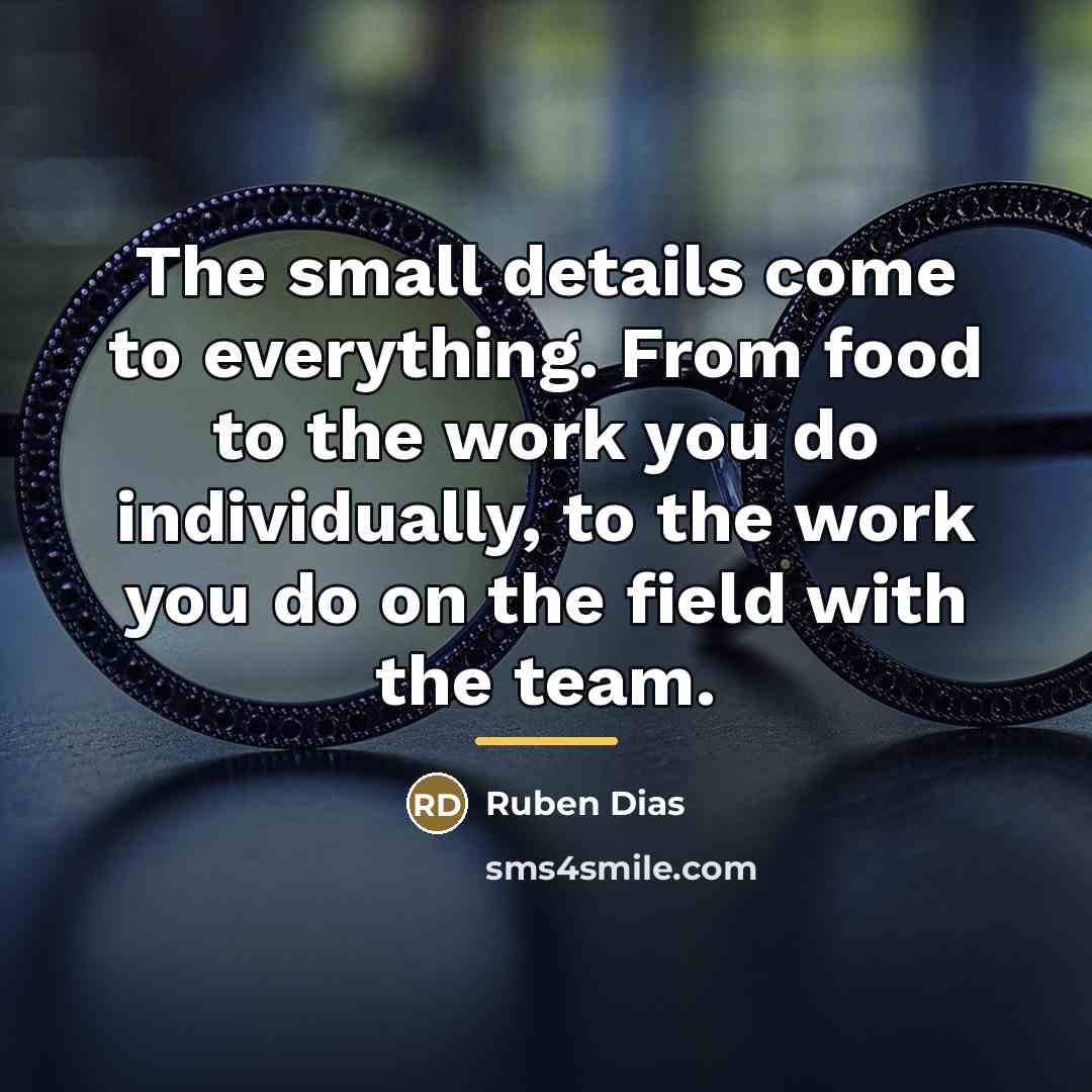 “The small details come to everything. From food to the…” quote by Ruben Dias