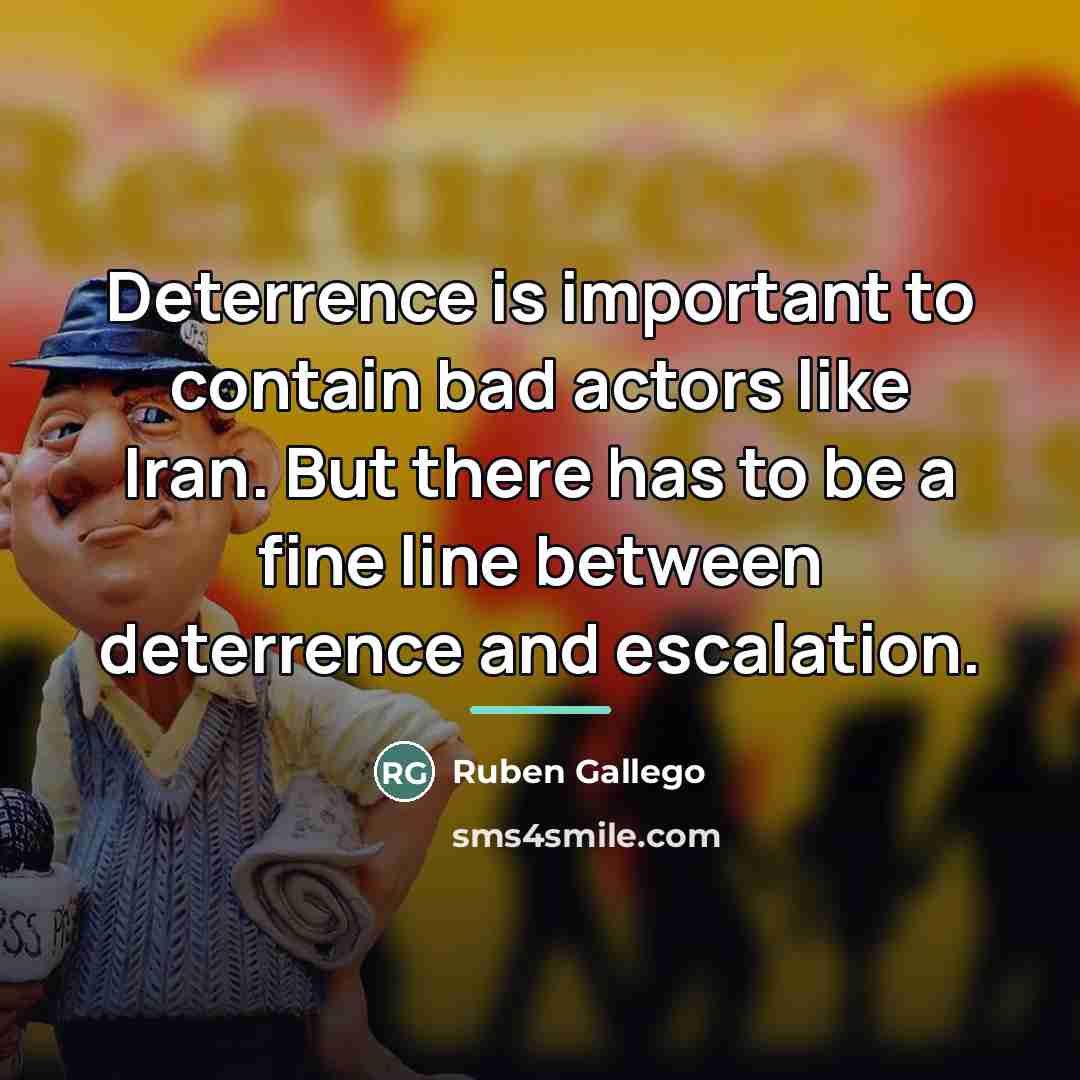 “Deterrence is important to contain bad actors like Iran. But…” quote by Ruben Gallego