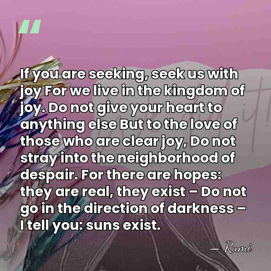 If you are seeking, seek us with joy For we live in&hellip; - Rumi