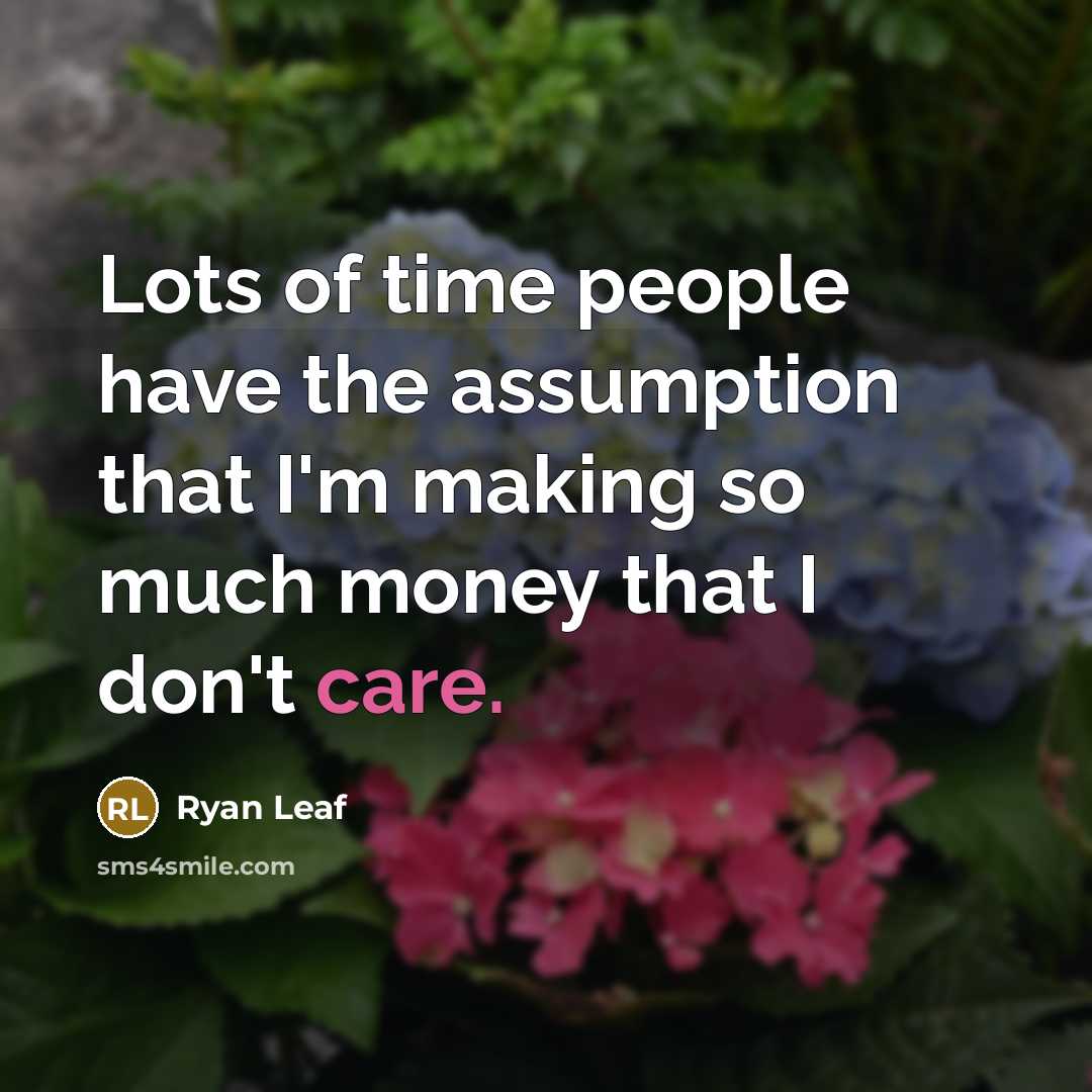 “Lots of time people have the assumption that I'm making…” quote by Ryan Leaf