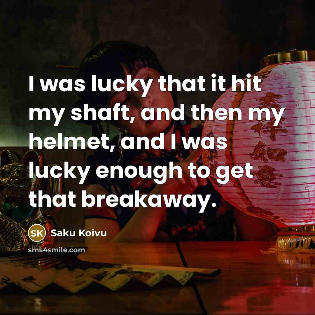 “I was lucky that it hit my shaft, and then…” quote by Saku Koivu