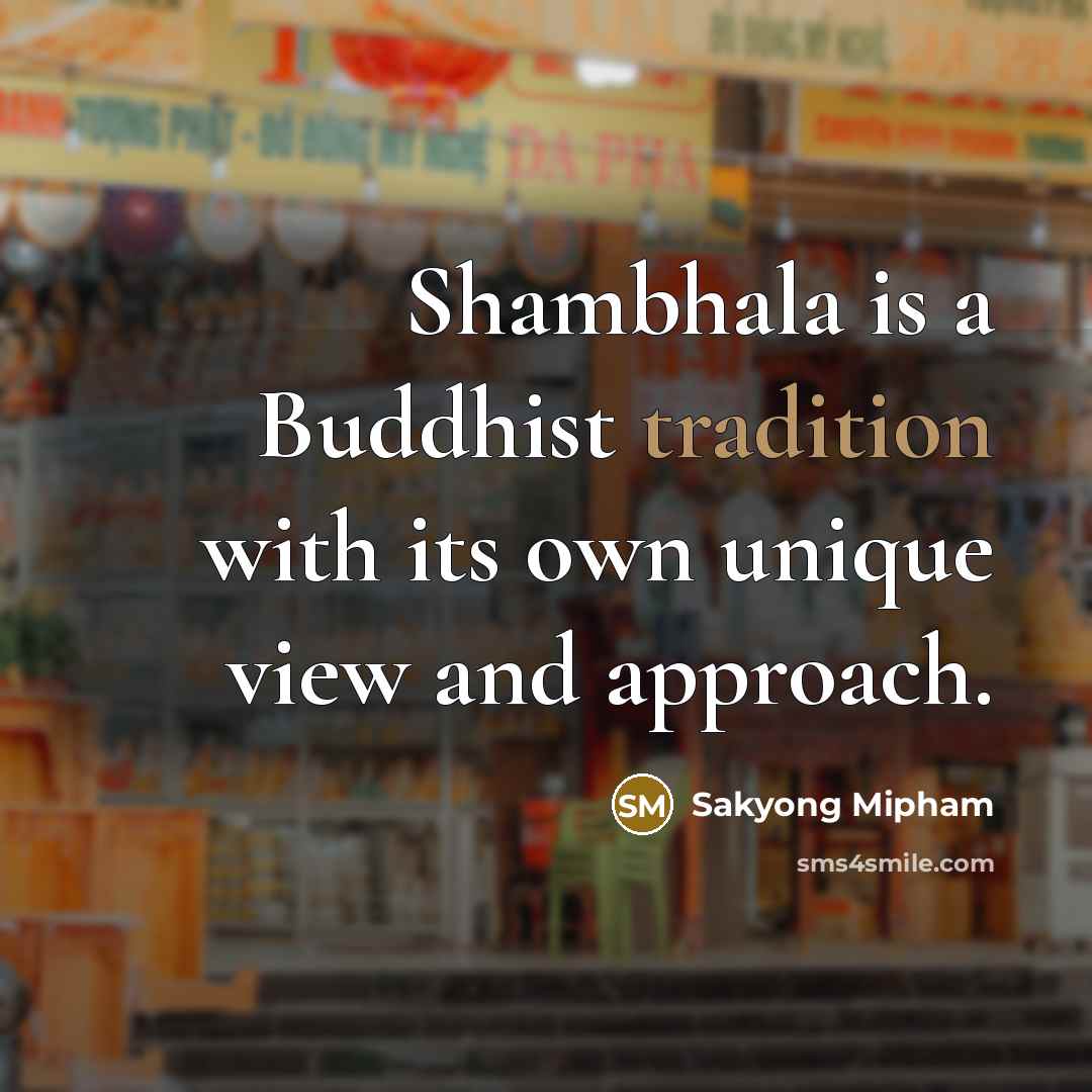 “Shambhala is a Buddhist tradition with its own unique view…” quote by Sakyong Mipham
